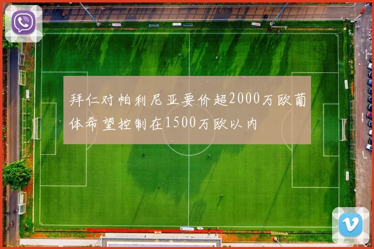 拜仁对帕利尼亚要价超2000万欧葡体希望控制在1500万欧以内
