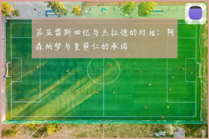 苏亚雷斯回忆与杰拉德的对话：阿森纳梦与皇萨仁的承诺