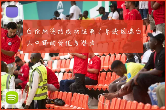 白伦纳德的成功证明了乐透区选白人中锋的价值与潜力